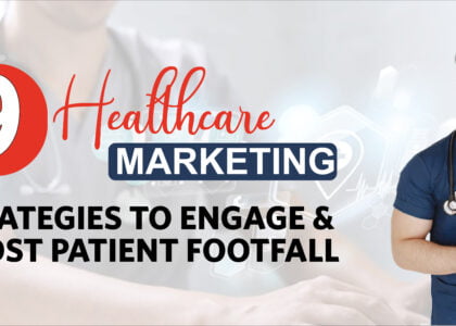 9 Healthcare Marketing Strategies to Engage and Boost Patient Footfall