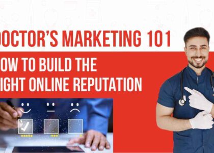 Doctor's marketing 101: How to build the right online reputation