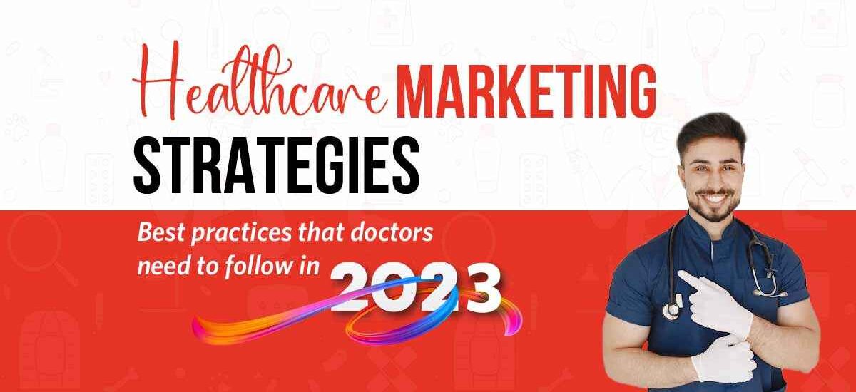 Healthcare marketing strategies: Best practices that doctors need to follow in 2023