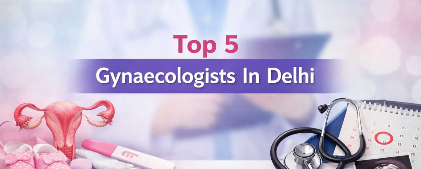 Top 5 Gynaecologists In Delhi